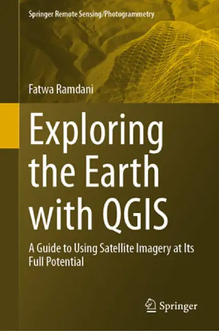 Exploring the Earth with Qgis: A Guide to Using Satellite Imagery at Its Full Potential by Fatwa Ramdani