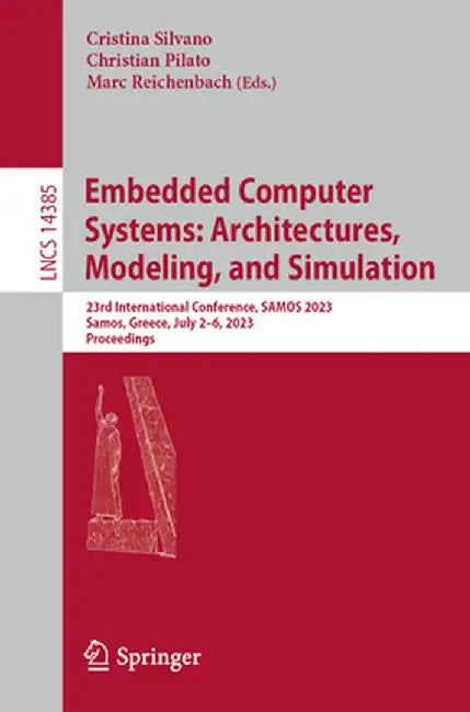 Embedded Computer Systems: Architectures, Modeling, and Simulation: 23rd International Conference, Samos 2023, Samos, Greece, July 2-6, 2023, Proceedi by Cristina Silvano