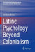 Latine Psychology Beyond Colonialism by Edil Torres Rivera