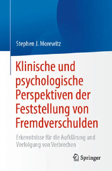 Klinische Und Psychologische Perspektiven Der Feststellung Von Fremdverschulden: Erkenntnisse Für Die Aufklärung Und Verfolgung Von Verbrechen by Stephen J. Morewitz