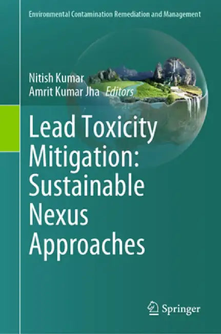 Lead Toxicity Mitigation: Sustainable Nexus Approaches by Nitish Kumar