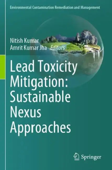 Lead Toxicity Mitigation: Sustainable Nexus Approa by Nitish Kumar