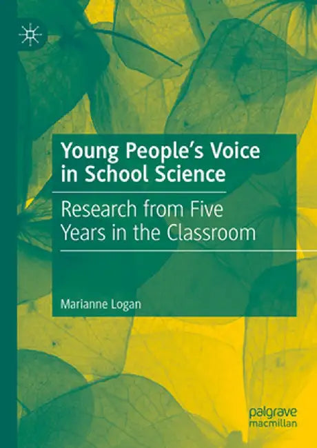 Young People's Voice in School Science: Research from Five Years in the Classroom by Marianne Logan