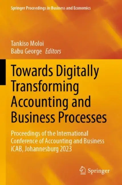Towards Digitally Transforming Accounting and Business Processes: Proceedings of the International Conference of Accounting and Business Icab, Johanne by Tankiso Moloi