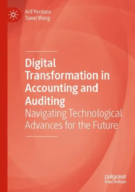 Digital Transformation in Accounting and Auditing: Navigating Technological Advances for the Future by Arif Perdana