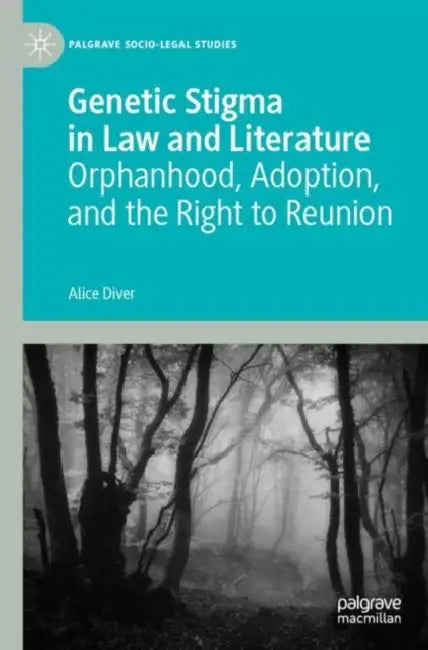 Genetic Stigma in Law and Literature: Orphanhood, Adoption, and the Right to Reunion by Alice Diver