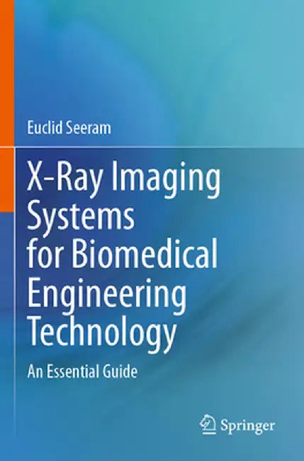 X-Ray Imaging Systems for Biomedical Engineering Technology: An Essential Guide by Euclid Seeram
