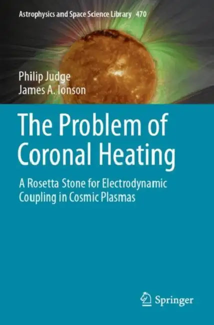The Problem of Coronal Heating: A Rosetta Stone for Electrodynamic Coupling in Cosmic Plasmas by Philip Judge
