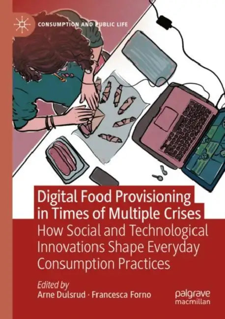 Digital Food Provisioning in Times of Multiple Crises: How Social and Technological Innovations Shape Everyday Consumption Practices by Arne Dulsrud