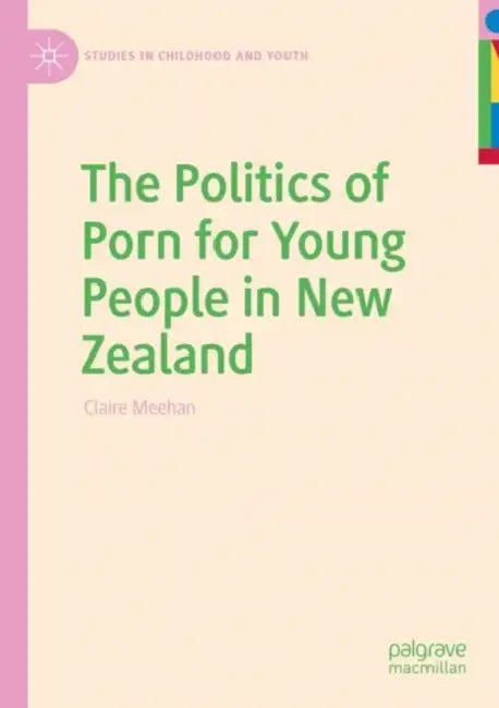The Politics of Porn for Young People in New Zeala by Claire Meehan