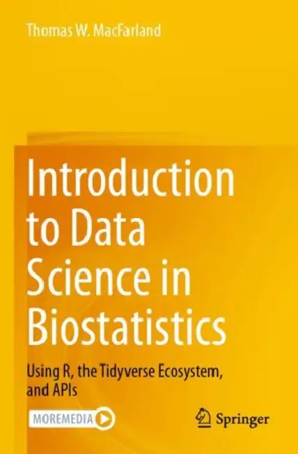 Introduction to Data Science in Biostatistics: Using R, the Tidyverse Ecosystem, and APIs by Thomas W. Macfarland