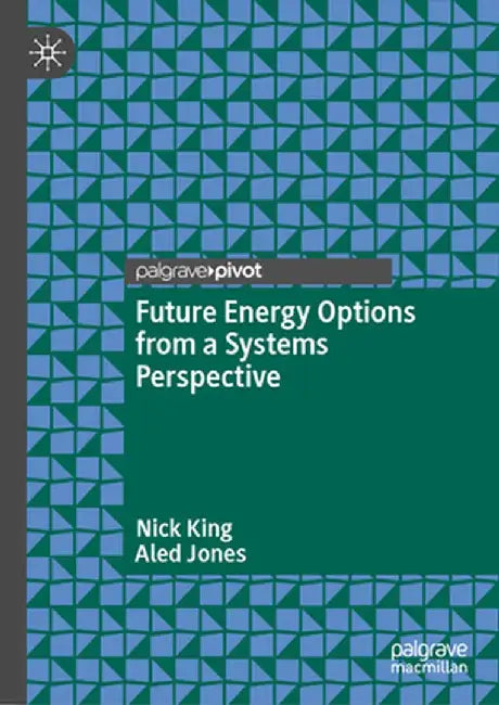 Future Energy Options from a Systems Perspective by Nick King