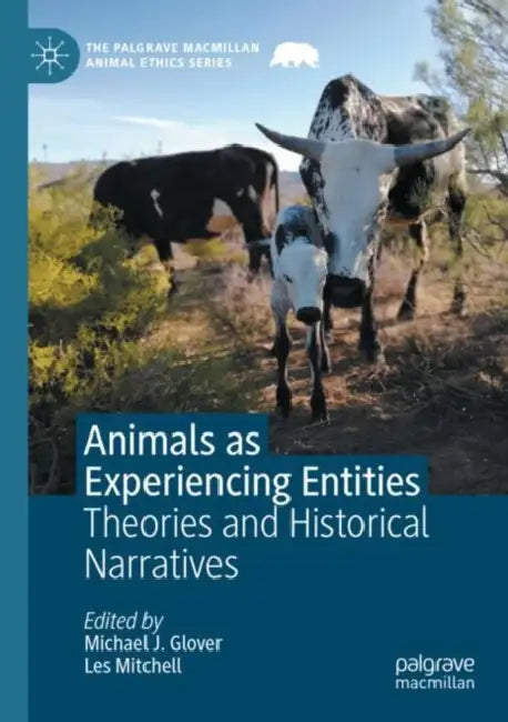 Animals as Experiencing Entities: Theories and Historical Narratives by Michael J. Glover