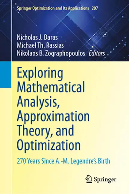 Exploring Mathematical Analysis, Approximation Theory, and Optimization: 270 Years Since A.-M. Legendre's Birth by Nicholas J. Daras