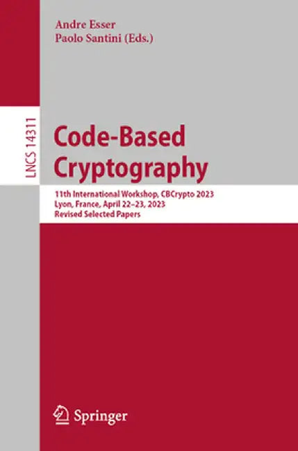 Code-Based Cryptography: 11th International Workshop, Cbcrypto 2023, Lyon, France, April 22-23, 2023, Revised Selected Papers by Andre Esser