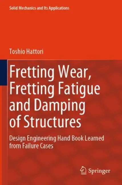 Fretting Wear, Fretting Fatigue and Damping of Str: Design Engineering Hand Book Learned from Failure Cases by Toshio Hattori