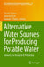 Alternative Water Sources for Producing Potable Water: Advances in Research & Technology by Tamim Younos