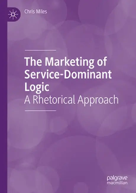 The Marketing of Service-Dominant Logic: A Rhetorical Approach by Chris Miles