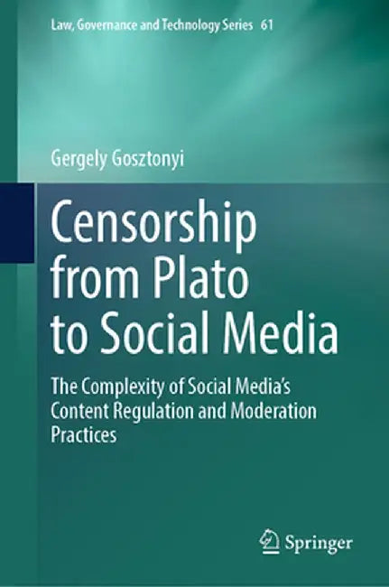 Censorship from Plato to Social Media: The Complexity of Social Media's Content Regulation and Moderation Practices by Gergely Gosztonyi