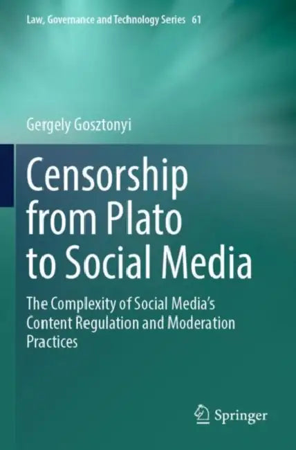 Censorship from Plato to Social Media: The Complexity of Social Media's Content Regulation and Moderation Practices by Gergely Gosztonyi