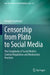 Censorship from Plato to Social Media: The Complexity of Social Media's Content Regulation and Moderation Practices by Gergely Gosztonyi