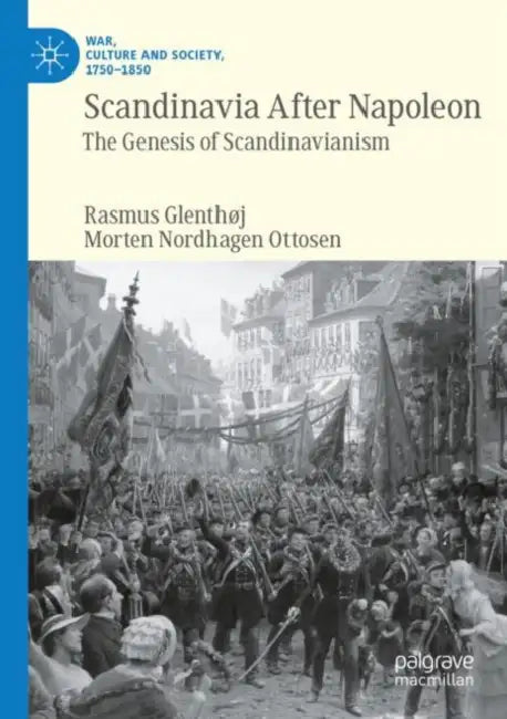 Scandinavia After Napoleon: The Genesis of Scandinavianism by Rasmus Glenthøj