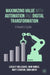 Maximizing Value with Automation and Digital Trans: A Realist's Guide by Leslie P. Willcocks