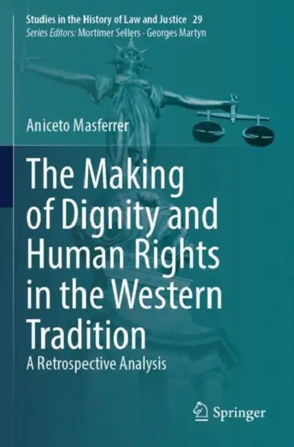 The Making of Dignity and Human Rights in the West: A Retrospective Analysis by Aniceto Masferrer