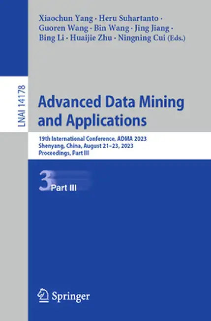 Advanced Data Mining and Applications: 19th International Conference, Adma 2023, Shenyang, China, August 21-23, 2023, Proceedings, Part III by Xiaochun Yang