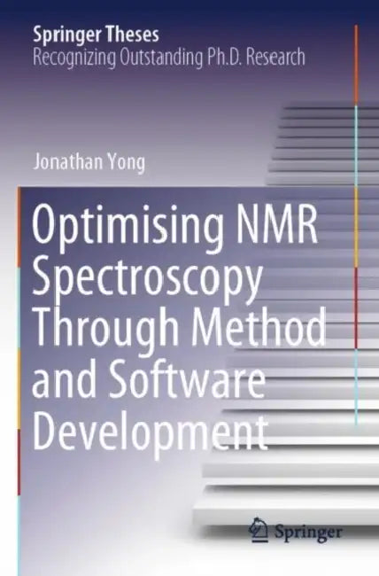 Optimising NMR Spectroscopy Through Method and Software Development by Jonathan Yong