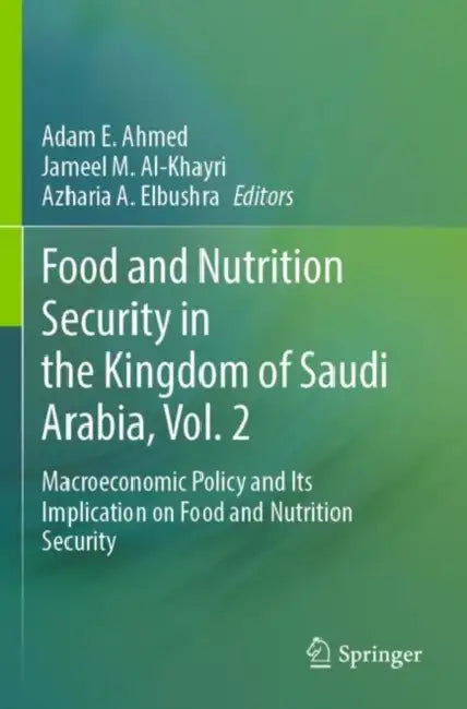 Food and Nutrition Security in the Kingdom of Saud: Macroeconomic Policy and Its Implication on Food and Nutrition Security by Adam E. Ahmed