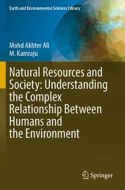 Natural Resources and Society: Understanding the Complex Relationship Between Humans and the Environment by Mohd Akhter Ali