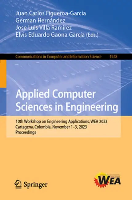 Applied Computer Sciences in Engineering: 10th Workshop on Engineering Applications, Wea 2023, Cartagena, Colombia, November 1-3, 2023, Proceedings by Juan Carlos Figueroa-García