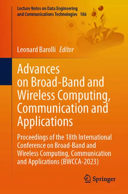 Advances on Broad-Band and Wireless Computing, Communication and Applications: Proceedings of the 18th International Conference on Broad-Band and Wire by Leonard Barolli