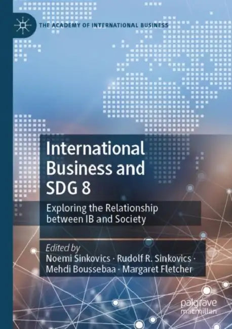 International Business and SDG 8: Exploring the Relationship Between IB and Society by Noemi Sinkovics