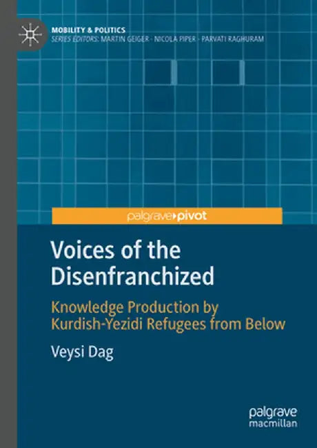 Voices of the Disenfranchized: Knowledge Production by Kurdish-Yezidi Refugees from Below by Veysi Dag