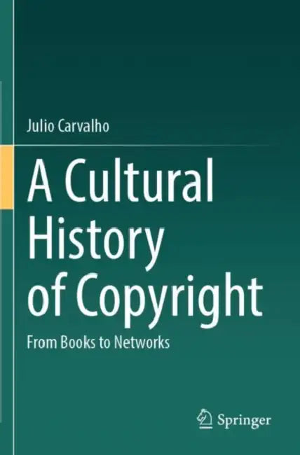 A Cultural History of Copyright: From Books to Networks by Julio Carvalho