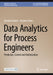 Data Analytics for Process Engineers: Prediction, Control and Optimization by Daniela Galatro