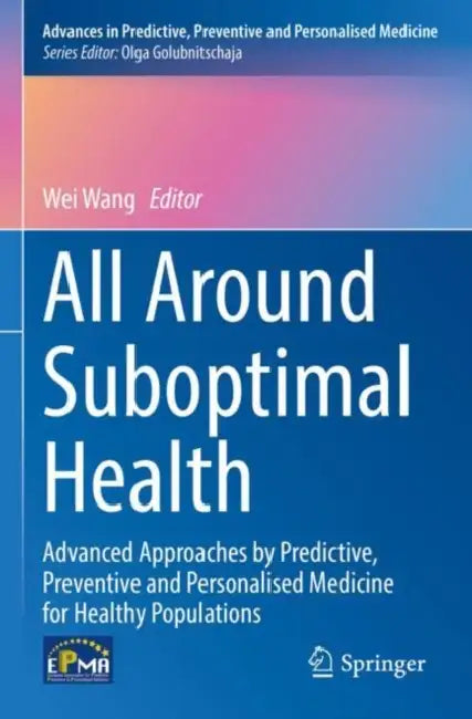 All Around Suboptimal Health: Advanced Approaches by Predictive, Preventive and Personalised Medicine for Healthy Populations by Wei Wang