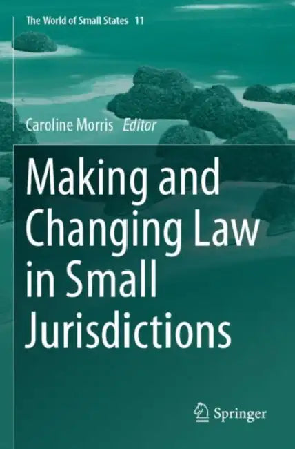Making and Changing Law in Small Jurisdictions by Caroline Morris