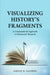 Visualizing History’s Fragments: A Computational Approach to Humanistic Research by Sanders, Ashley R.