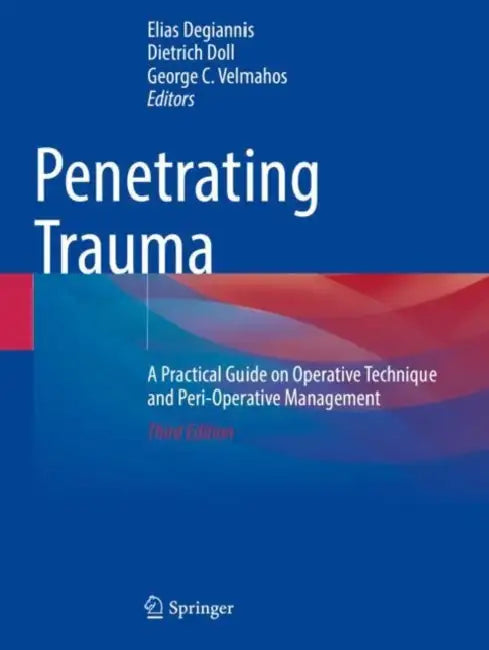 Penetrating Trauma: A Practical Guide on Operative Technique and Peri-Operative Management by Elias Degiannis
