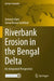 Riverbank Erosion in the Bengal Delta: An Integrated Perspective by Aznarul Islam
