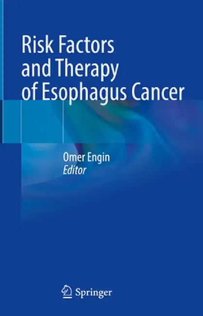 Risk Factors and Therapy of Esophagus Cancer by Omer Engin