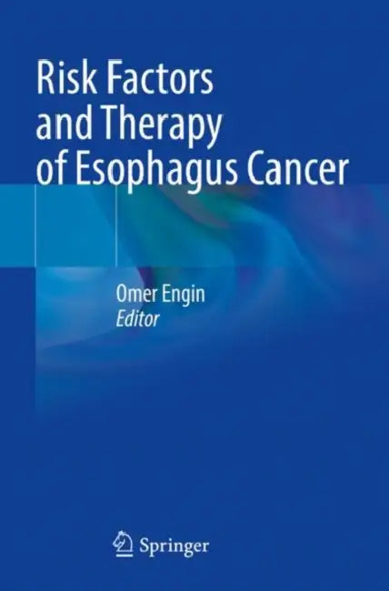 Risk Factors and Therapy of Esophagus Cancer by Omer Engin