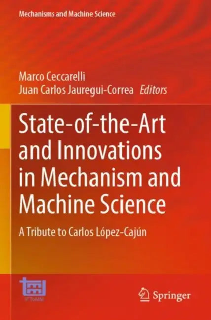 State-of-the-Art and Innovations in Mechanism and: A Tribute to Carlos Lopez-Cajun by Marco Ceccarelli