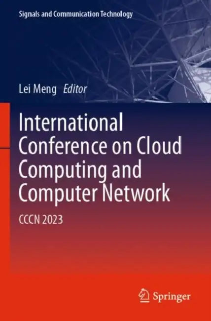 International Conference on Cloud Computing and Computer Networks: Cccn 2023 by Lei Meng