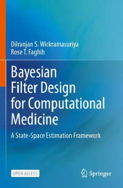Bayesian Filter Design for Computational Medicine: A State-Space Estimation Framework by Dilranjan S. Wickramasuriya