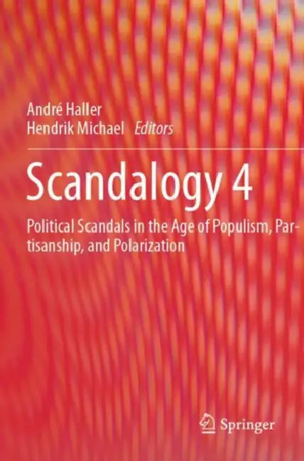 Scandalogy 4: Political Scandals in the Age of Populism, Partisanship, and Polarization by André Haller