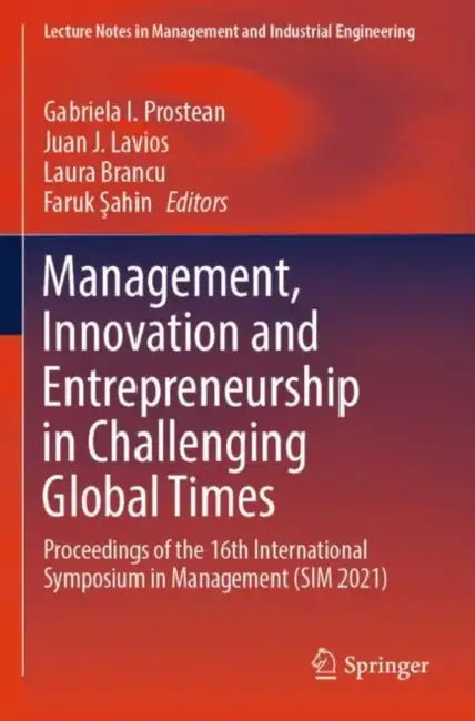 Management, Innovation and Entrepreneurship in Challenging Global Times: Proceedings of the 16th International Symposium in Management (Sim 2021) by Gabriela I. Prostean